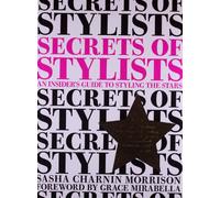 Secrets of Stylists: An Insider's Guide to Styling the Stars