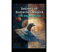 Secrets Of Sumerian Magick: The Enuma Elish