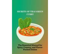 SECRETS OF THAI GREEN CURRY: The Essential Manual for Spicy, Creamy, and Flavor-Packed Dishes