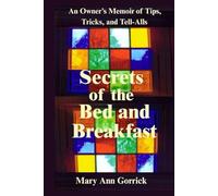 Secrets of the Bed and Breakfast: An Owner's Memoir of Tips, Tricks, and Tell-Alls