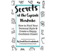 Secrets of the Capsule Wardrobe: How to Find Your Personal Style & Create a Happy, Confident Closet!