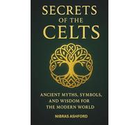 Secrets of the Celts: Ancient Myths, Symbols, and Wisdom for the Modern World