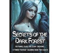 Secrets of the Dark Forest: A Forest Coloring Book for Adults with 120 Enchanted Illustrations of Fairies, Elves, Witches, and Other Dark Woodland Creatures for Relaxation
