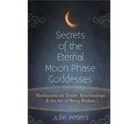 Secrets of the Eternal Moon Phase Goddess by Julie Julie Peters Peters Julie Julie Peters Peters (Auteur)