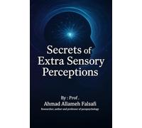 Secrets of the Extra Sensory Perceptions: Beginner’s Guide to Extra Sensory Perception