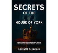 Secrets of the House of York: The Entitled Life of Prince Andrew and the Forbidden Love Stories of Sarah Ferguson - A Riveting Biography Book