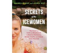 Secrets of the Icewomen: The Power of Cold and Breathwork to Balance Hormones, Bolster Health, and Unlock Inner Potential