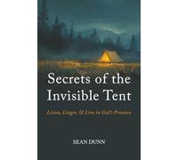 Secrets of the Invisible Tent: Listen, Linger, and Live in God's Presence