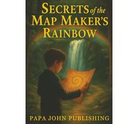 Secrets of the Map Maker`s Rainbow: An adventure full of magic, secrets, and discovery