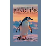 Secrets Of The Penguins: Revealing the Hidden World of the Southern Creatures