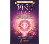 Secrets of the Pink Heart: Strategies to Heal the Heart Chakra Using Pink Light Meditation for Success in Money, Relationships, and Health