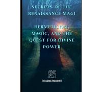 Secrets Of The Renaissance Magi: Hermeticism, Magic, And The Quest For Divine Power
