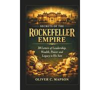 Secrets of the Rockefeller Empire: 38 Letters of Leadership, Wealth, Power and Legacy to His Son