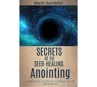Secrets of the Seer Healing Anointing: A Practical Guide to Flowing in the Anointing