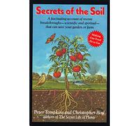 Secrets of the Soil: A Fascinating Account of Recent Breakthroughs-Scientific and Spiritual-That Can Save Your Garden or Farm