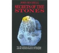 Secrets of the Stones New Revelations of AstroArchaeology and the Mystical Sciences of Antiquity by John Michell John F. Michell (Auteur)