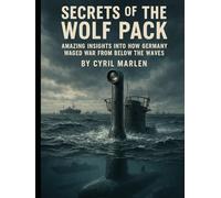 Secrets of the Wolf Pack:: Amazing Insights into How Germany Waged War From Below the Waves