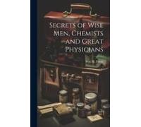 Secrets Of Wise Men, Chemists And Great Physicians