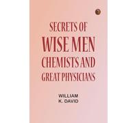 Secrets of Wise Men Chemists and Great Physicians
