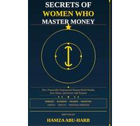 SECRETS OF WOMEN WHO MASTER MONEY: “How Successful Women Think, Save, Invest, and Grow Wealth”