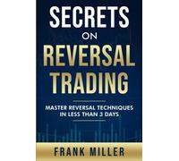 Secrets On Reversal Trading: Master Reversal Techniques In Less Than 3 days