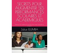 SECRETS POUR AUGMENTER SES PERFORMANCES SCOLAIRES ET ACADEMIQUES: Découvrir les mystères du cerveau pour mieux apprndre et enseigner