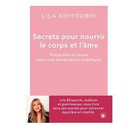 Secrets Pour Nourrir Le Corps Et L'âme - Protocoles Et Rituels Pour Une Alimentation Holistique