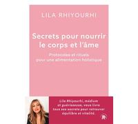 Secrets pour nourrir le corps et l'âme Protocoles et rituels pour une alimentation holistique - Lila Rhiyourhi - Lotus Et L'elephant - broché - Guide