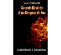 Secrets révélés d'un coupeur de feu: Comment devenir coupeur de feu, barreur ou panseur de secrets (French Edition) by Mr Bissman A.Gérard(2015-03-15)