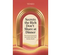 Secrets the Rich Don’t Share at Dinner: The Private Frameworks and Insider Filters That Multiply Wealth