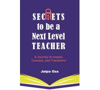 SECRETS to be a Next Level TEACHER: A Journey to Inspire, Connect and Transform!