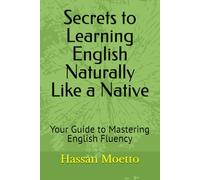 Secrets to Learning English Naturally Like a Native: Your Guide to Mastering English Fluency