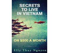 Secrets to Live in Vietnam on $500 a Month: Moving to Vietnam for Digital Nomads, Travelers, and Expats