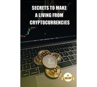 Secrets To Make A Living From Cryptocurrencies: Tips To Get A Salary And A Retirement From The Profitability Of Cryptocurrencies