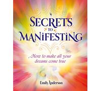 Secrets to Manifesting: How to Make All Your Dreams Come True
