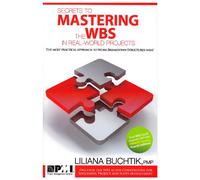 Secrets to Mastering the WBS in Real-World Projects: The Most Practical Approach to Work Breakdown Structures (Wbs)!