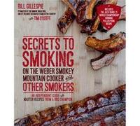 Secrets to Smoking on the Weber Smokey Mountain Cooker and Other Smokers: An Independent Guide With Master Recipes from a BBQ Champion