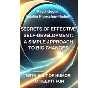 Secrets to Successful Self-Development: A straightforward approach to significant transformations: Unlock Your Potential: Practical Strategies for Self-Growth, Confidence, and Emotional Well-Being