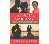 SECRETS TO SURVIVING YOUR EARLY YEARS OF MARRIAGE: HOW TO NAVIGATE THROUGH YOUR FIRST FEW YEARS OF MARRIAGE AND STAY MARRIED AS LONG AS YOU LIVE.