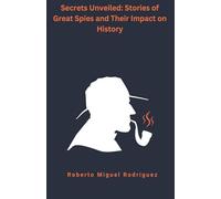 Secrets Unveiled: Stories of Great Spies and Their Impact on History