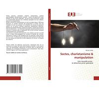 Sectes, charlatanisme & manipulation: Une nouvelle arme :le détective privé spécialisé