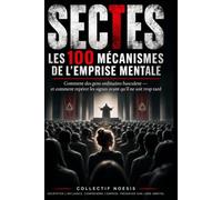 SECTES - Les 100 mécanismes de l’emprise mentale: Comment des gens ordinaires basculent - et comment repérer les signes avant qu’il ne soit trop tard