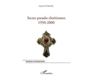 Sectes pseudo-chrétiennes 1950-2000 - Cyril Le Tallec - L'harmattan - broché - Essai