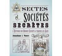 Sectes & Sociétés secrètes L'histoire des Ordres secrets à travers les âges - Jonathan J. Moore - Bonneton Christine Eds - broché - Essai