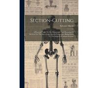 Section-Cutting: A Practical Guide To The Preparation And Mounting Of Sections For The Microscope, Special Prominence Being Given To Th