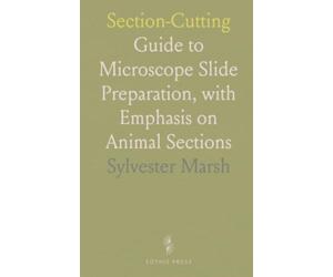 Section-Cutting: Guide to Microscope Slide Preparation, with Emphasis on Animal Sections