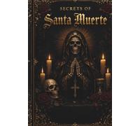 Sectrets of Santa Muerte: The Untold Secrets of the Saint of Death