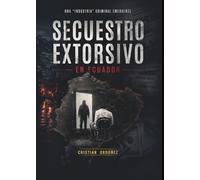 SECUESTRO EXTORSIVO EN ECUADOR: Una "industria" criminal emergente