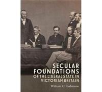 Secular Foundations of the Liberal State in Victorian Britain by William C Royalty Account Lubenow William C Royalty Account Lubenow (Auteur)