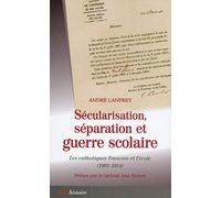 Sécularisation, séparation et guerre scolaire : Les catholiques français et l'école (1901-1914)